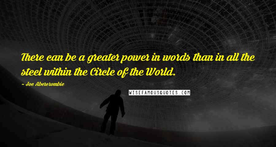 Joe Abercrombie Quotes: There can be a greater power in words than in all the steel within the Circle of the World.