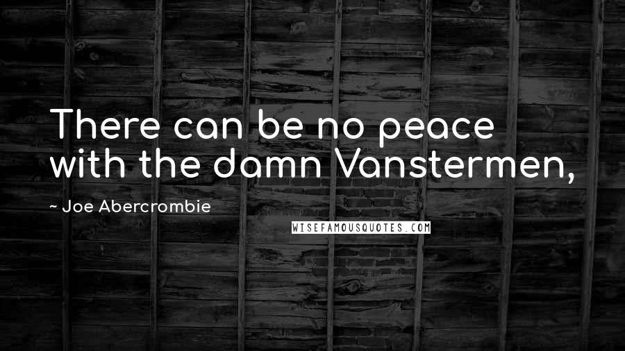 Joe Abercrombie Quotes: There can be no peace with the damn Vanstermen,