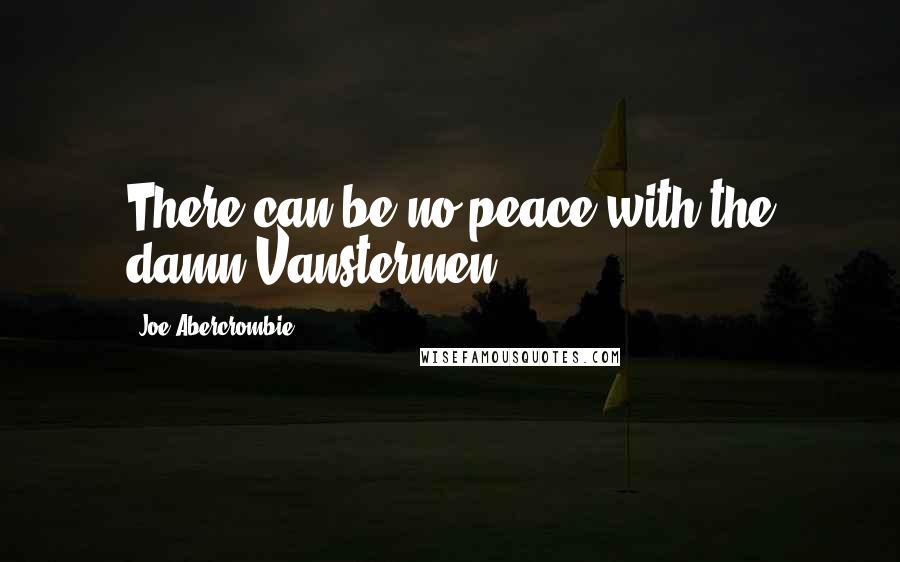 Joe Abercrombie Quotes: There can be no peace with the damn Vanstermen,