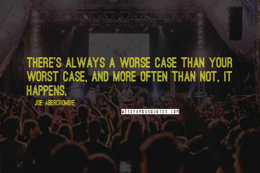 Joe Abercrombie Quotes: There's always a worse case than your worst case, and more often than not, it happens.