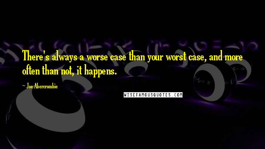 Joe Abercrombie Quotes: There's always a worse case than your worst case, and more often than not, it happens.