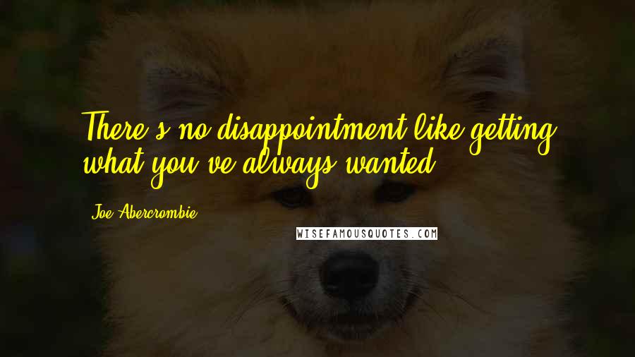 Joe Abercrombie Quotes: There's no disappointment like getting what you've always wanted ...