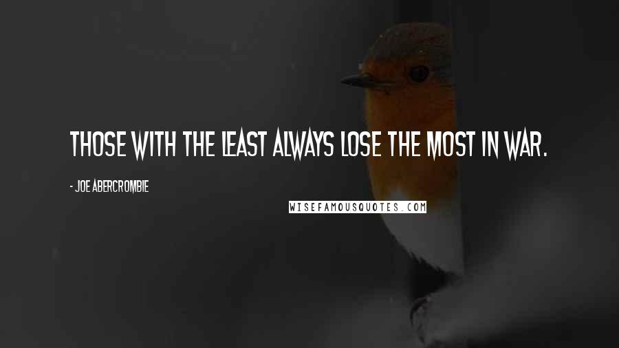 Joe Abercrombie Quotes: Those with the least always lose the most in war.