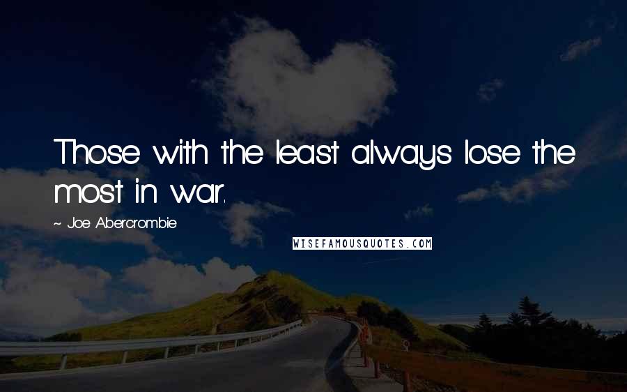 Joe Abercrombie Quotes: Those with the least always lose the most in war.