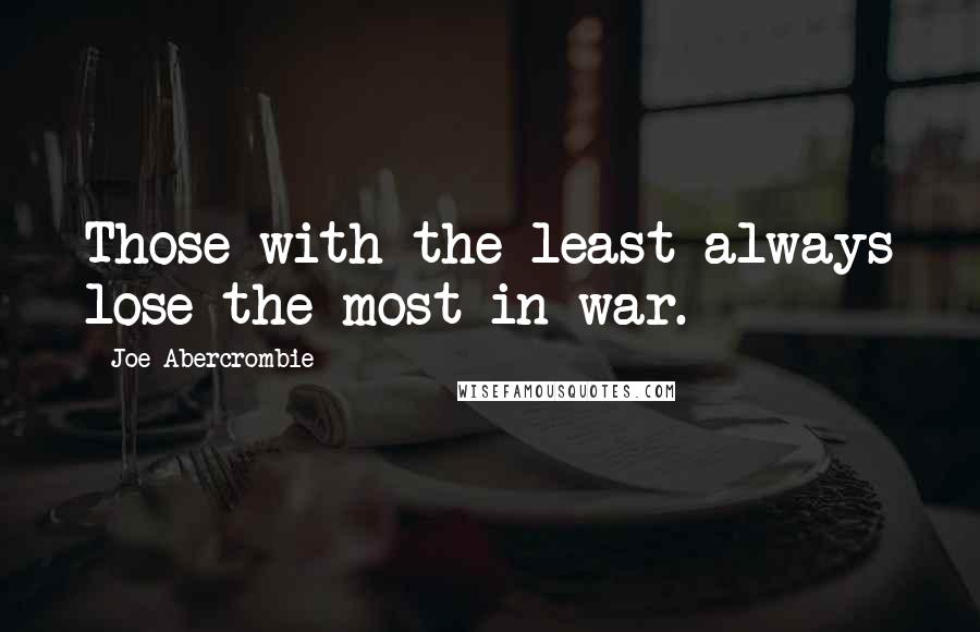 Joe Abercrombie Quotes: Those with the least always lose the most in war.