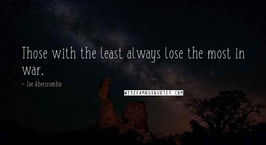 Joe Abercrombie Quotes: Those with the least always lose the most in war.