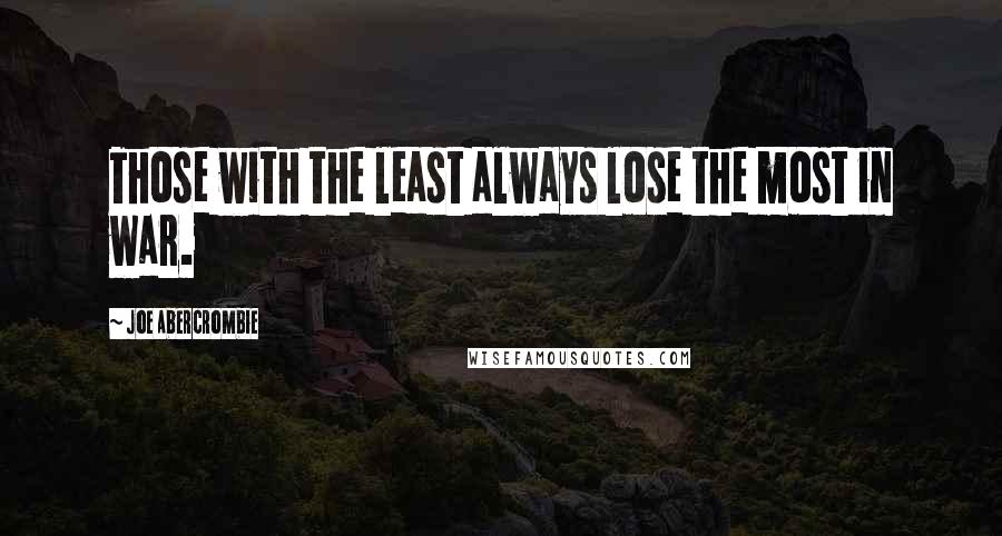 Joe Abercrombie Quotes: Those with the least always lose the most in war.