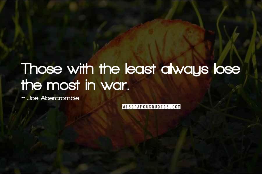Joe Abercrombie Quotes: Those with the least always lose the most in war.