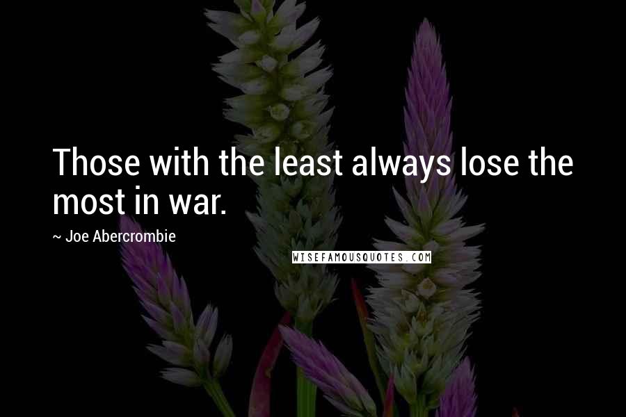 Joe Abercrombie Quotes: Those with the least always lose the most in war.