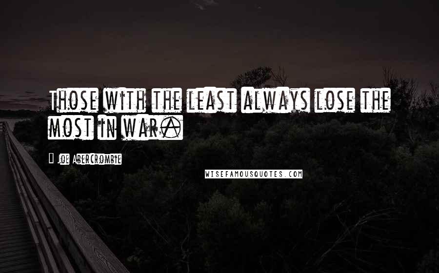 Joe Abercrombie Quotes: Those with the least always lose the most in war.