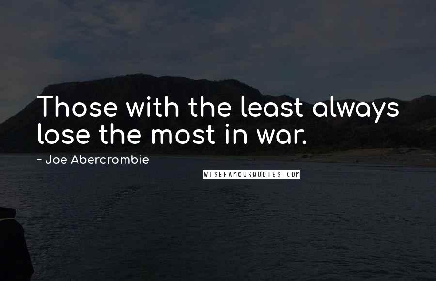 Joe Abercrombie Quotes: Those with the least always lose the most in war.