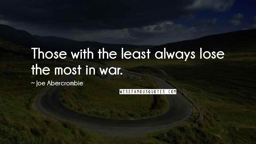 Joe Abercrombie Quotes: Those with the least always lose the most in war.