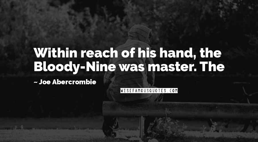 Joe Abercrombie Quotes: Within reach of his hand, the Bloody-Nine was master. The