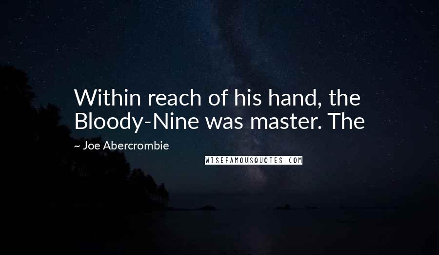Joe Abercrombie Quotes: Within reach of his hand, the Bloody-Nine was master. The