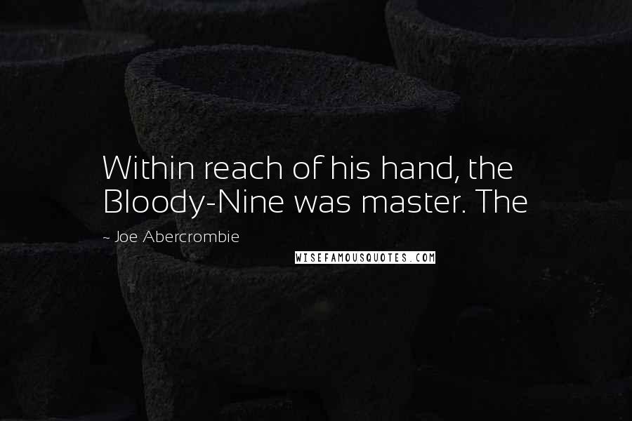 Joe Abercrombie Quotes: Within reach of his hand, the Bloody-Nine was master. The