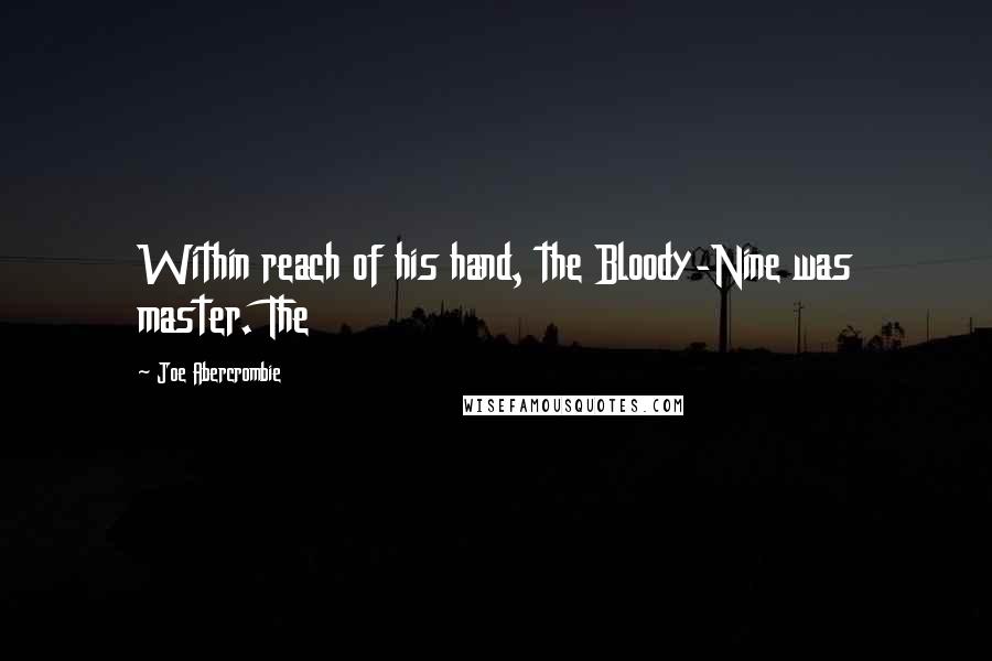 Joe Abercrombie Quotes: Within reach of his hand, the Bloody-Nine was master. The