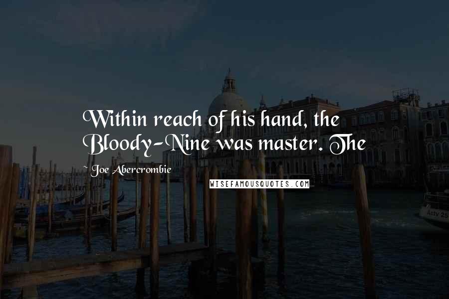 Joe Abercrombie Quotes: Within reach of his hand, the Bloody-Nine was master. The