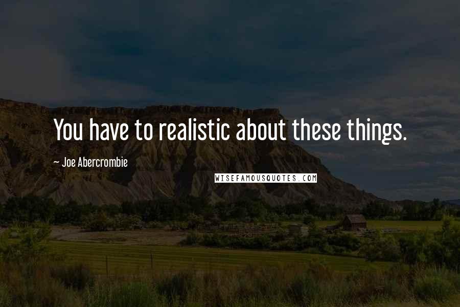 Joe Abercrombie Quotes: You have to realistic about these things.