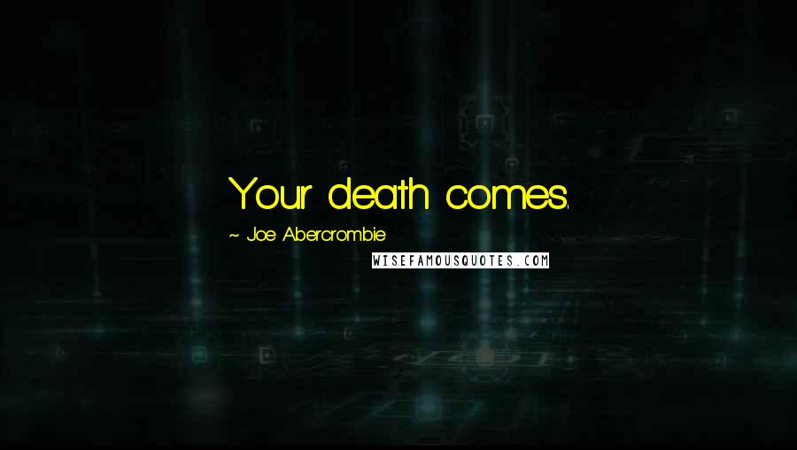 Joe Abercrombie Quotes: Your death comes.