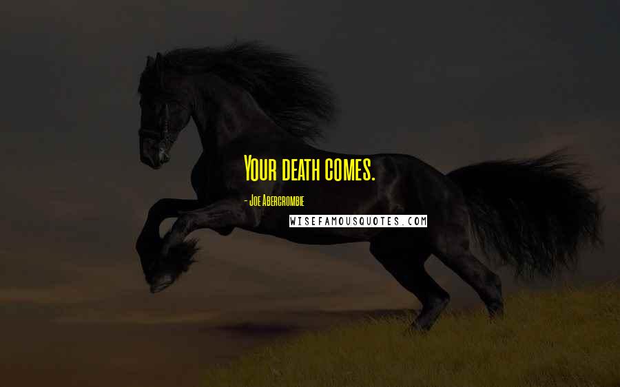 Joe Abercrombie Quotes: Your death comes.