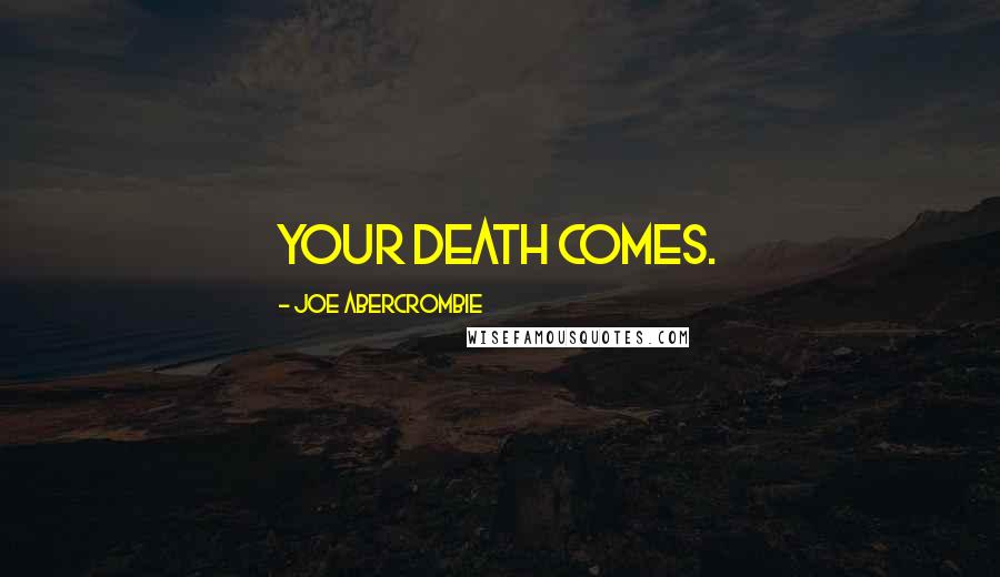 Joe Abercrombie Quotes: Your death comes.
