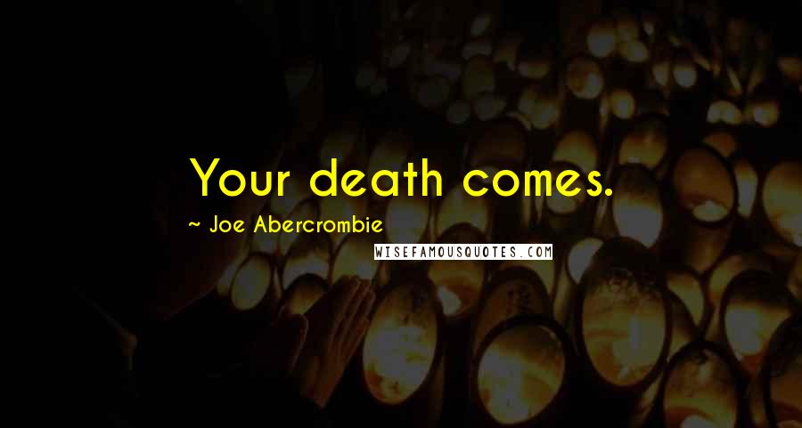 Joe Abercrombie Quotes: Your death comes.