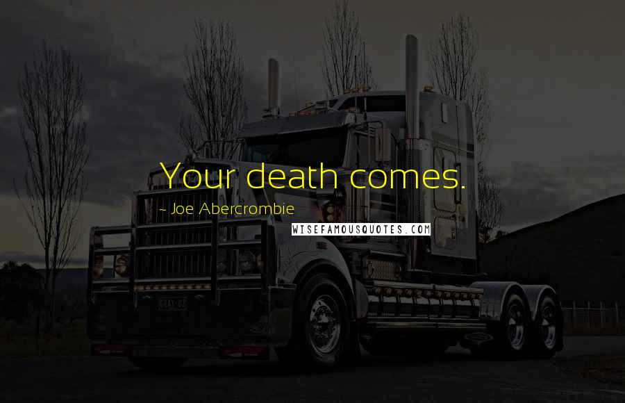 Joe Abercrombie Quotes: Your death comes.