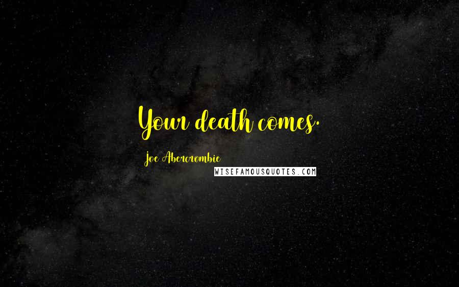 Joe Abercrombie Quotes: Your death comes.