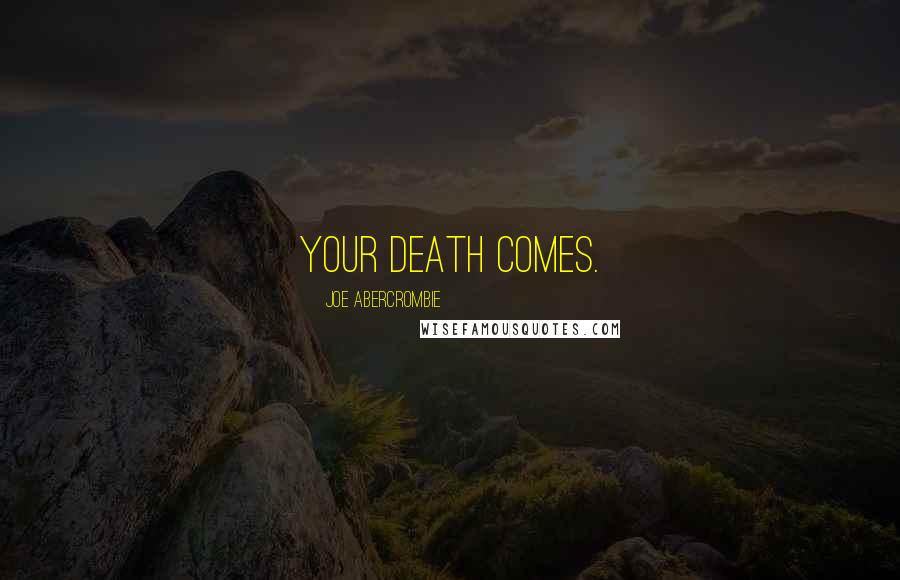 Joe Abercrombie Quotes: Your death comes.
