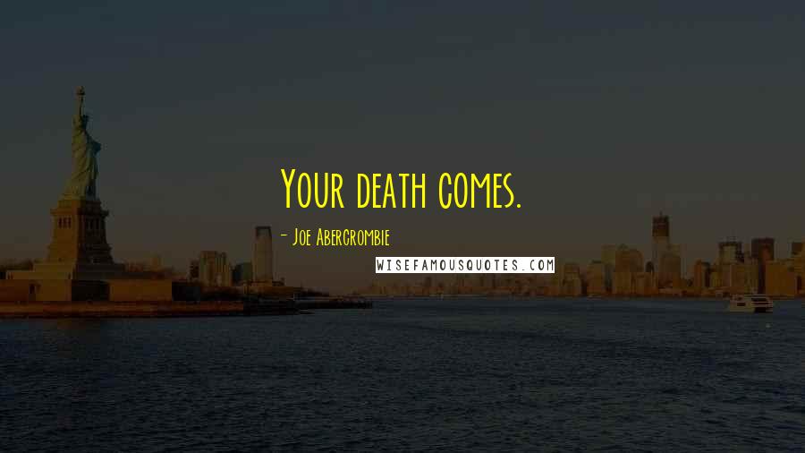 Joe Abercrombie Quotes: Your death comes.