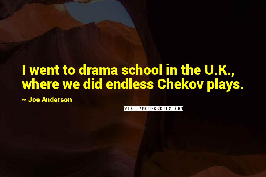 Joe Anderson Quotes: I went to drama school in the U.K., where we did endless Chekov plays.