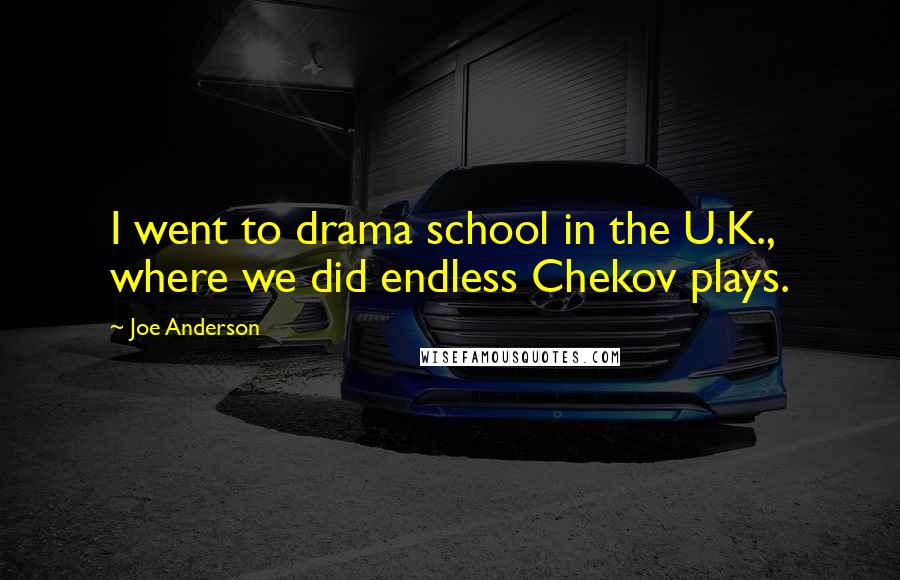 Joe Anderson Quotes: I went to drama school in the U.K., where we did endless Chekov plays.