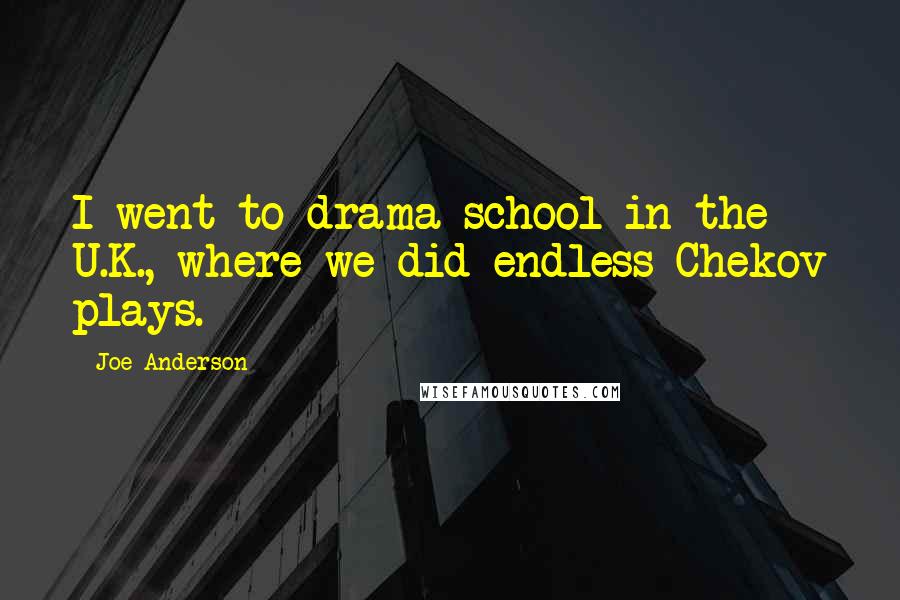 Joe Anderson Quotes: I went to drama school in the U.K., where we did endless Chekov plays.