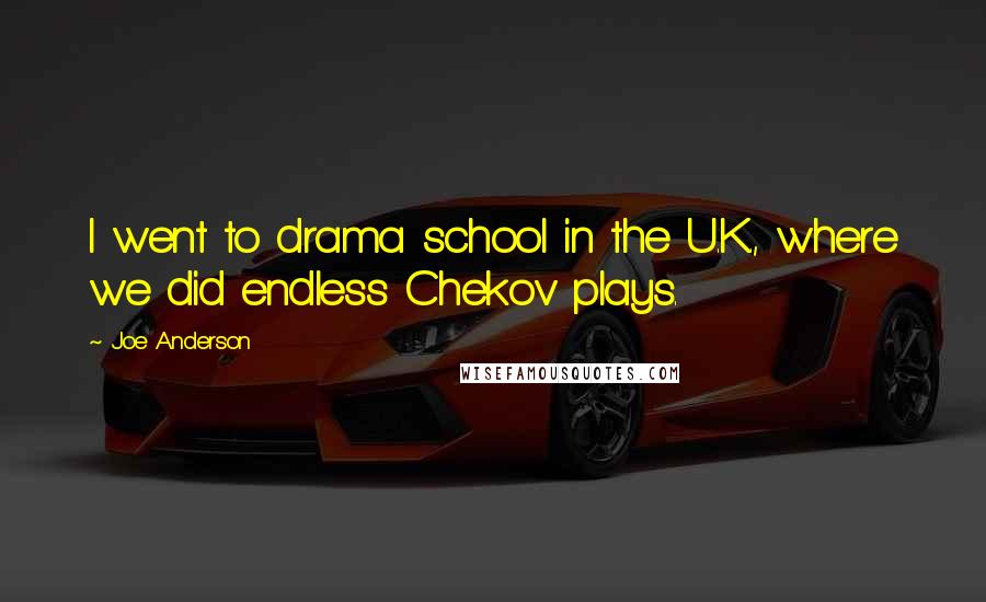 Joe Anderson Quotes: I went to drama school in the U.K., where we did endless Chekov plays.