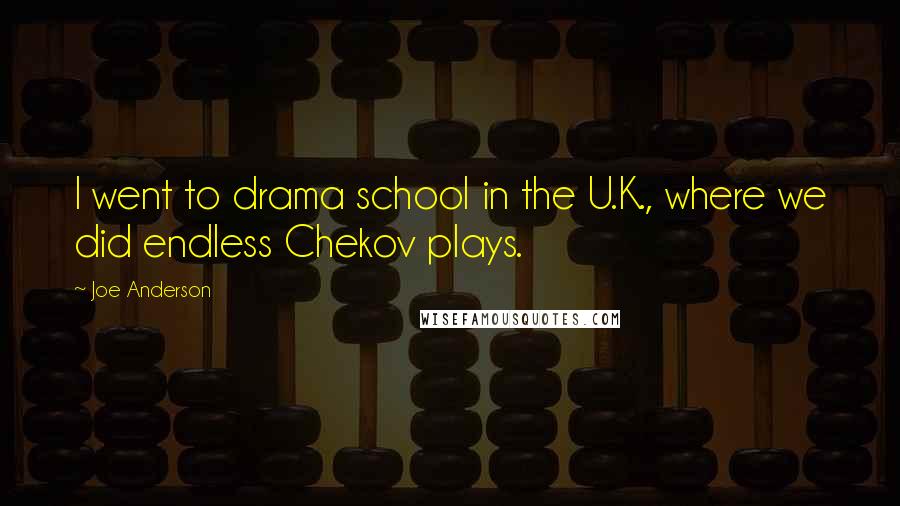 Joe Anderson Quotes: I went to drama school in the U.K., where we did endless Chekov plays.