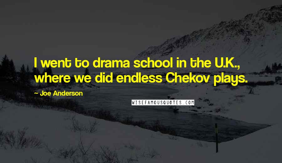 Joe Anderson Quotes: I went to drama school in the U.K., where we did endless Chekov plays.