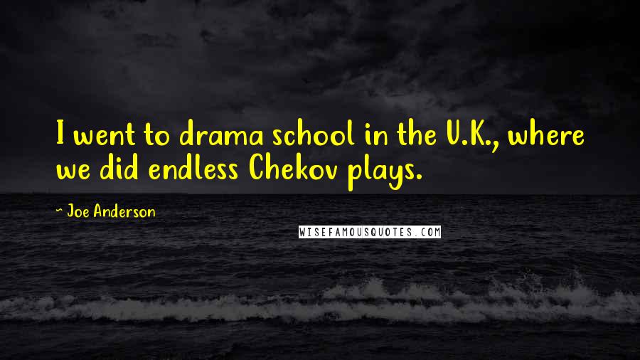 Joe Anderson Quotes: I went to drama school in the U.K., where we did endless Chekov plays.