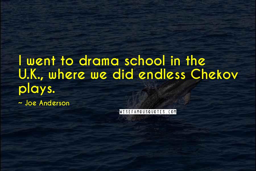 Joe Anderson Quotes: I went to drama school in the U.K., where we did endless Chekov plays.