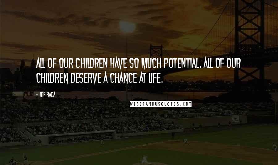 Joe Baca Quotes: All of our children have so much potential. All of our children deserve a chance at life.