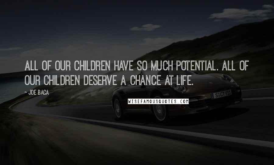 Joe Baca Quotes: All of our children have so much potential. All of our children deserve a chance at life.