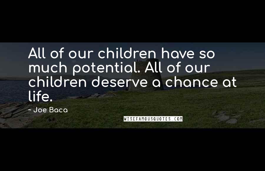 Joe Baca Quotes: All of our children have so much potential. All of our children deserve a chance at life.