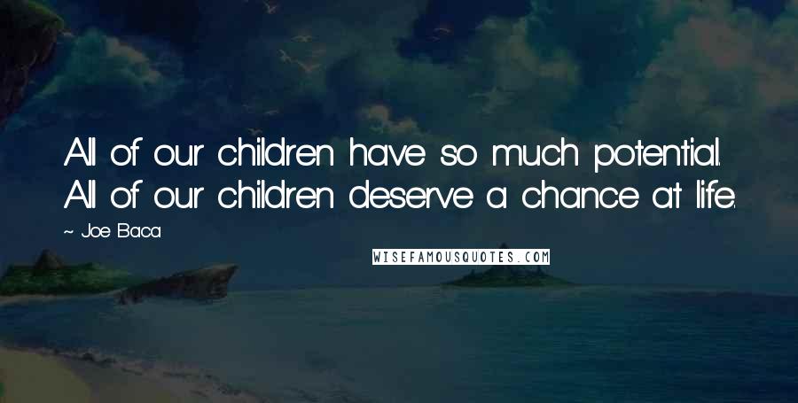 Joe Baca Quotes: All of our children have so much potential. All of our children deserve a chance at life.