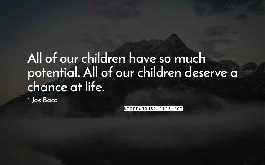 Joe Baca Quotes: All of our children have so much potential. All of our children deserve a chance at life.