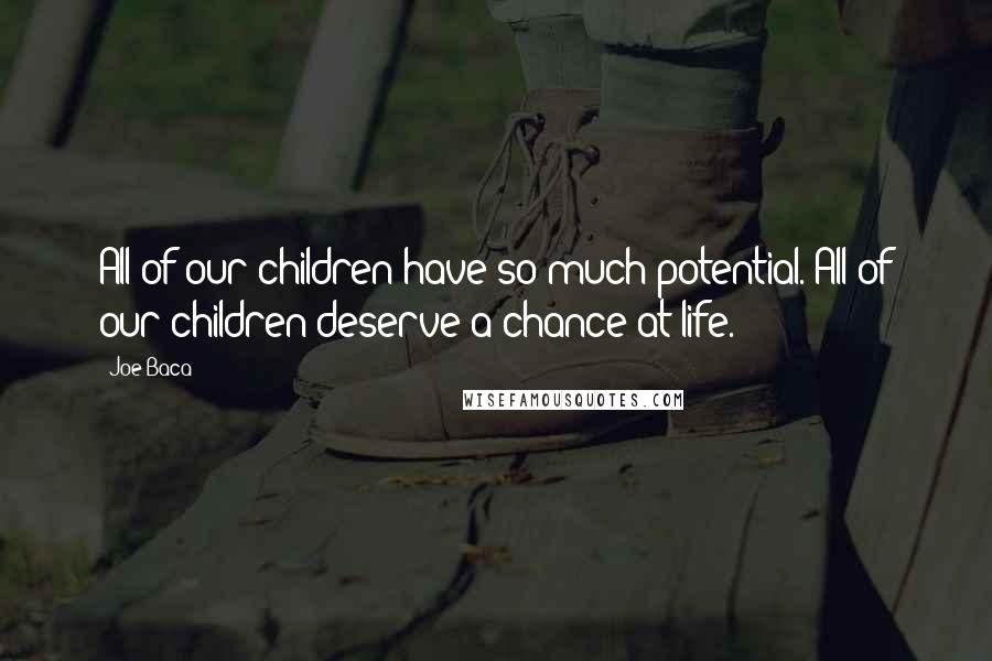 Joe Baca Quotes: All of our children have so much potential. All of our children deserve a chance at life.