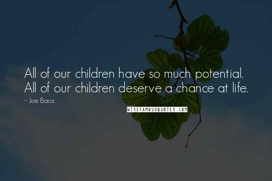 Joe Baca Quotes: All of our children have so much potential. All of our children deserve a chance at life.