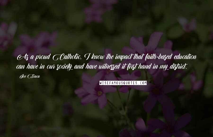 Joe Baca Quotes: As a proud Catholic, I know the impact that faith-based education can have in our society and have witnessed it first hand in my district.