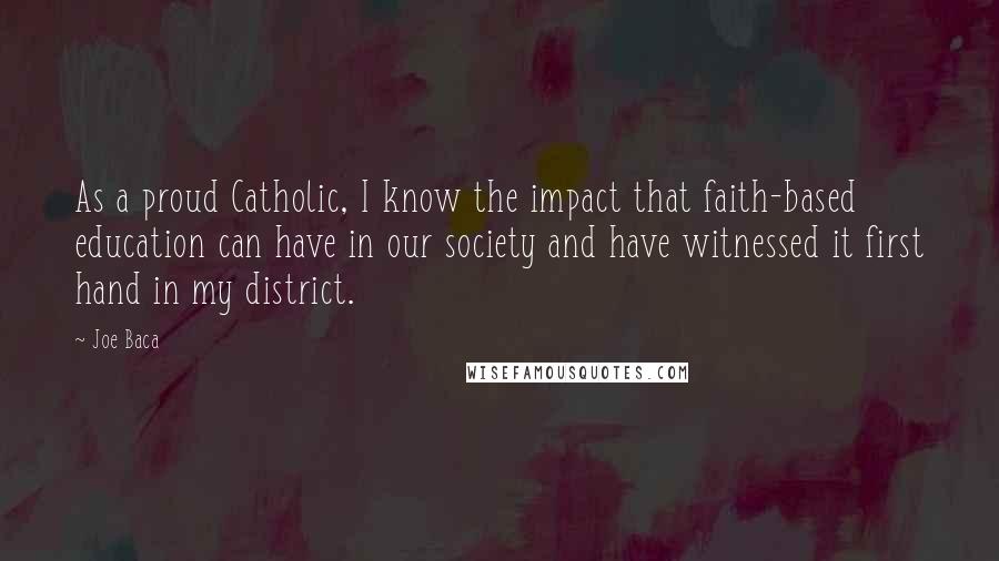 Joe Baca Quotes: As a proud Catholic, I know the impact that faith-based education can have in our society and have witnessed it first hand in my district.