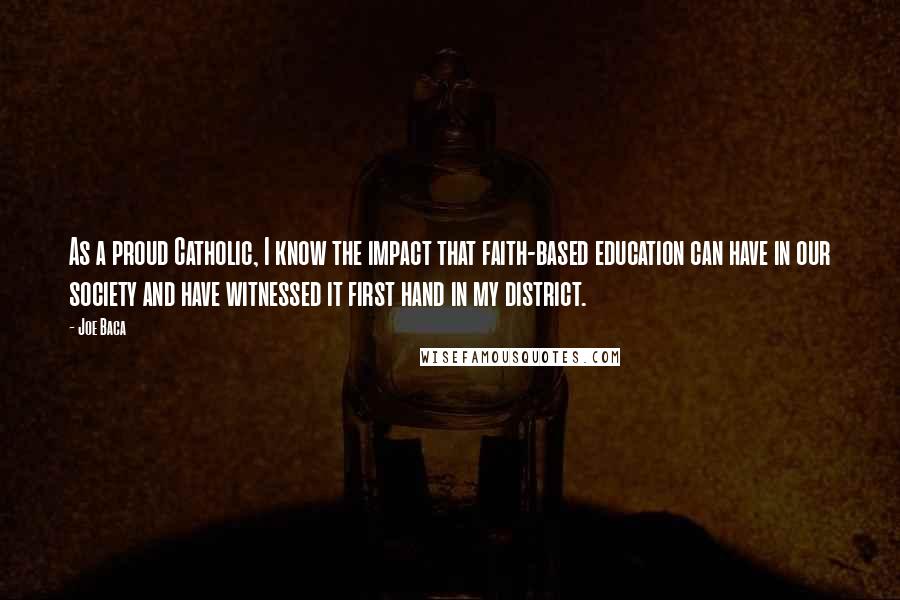 Joe Baca Quotes: As a proud Catholic, I know the impact that faith-based education can have in our society and have witnessed it first hand in my district.