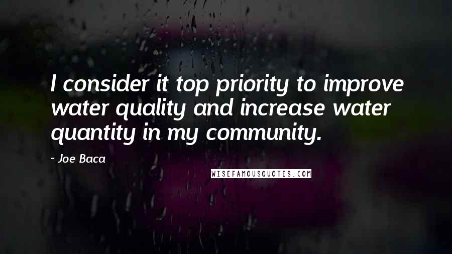 Joe Baca Quotes: I consider it top priority to improve water quality and increase water quantity in my community.