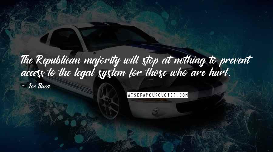 Joe Baca Quotes: The Republican majority will stop at nothing to prevent access to the legal system for those who are hurt.